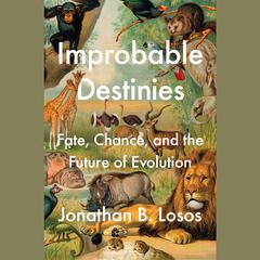 Improbable Destinies: Fate, Chance, and the Future of Evolution Audiobook, by Jonathan B. Losos