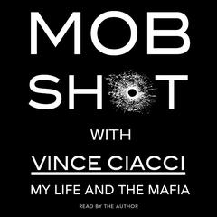 Mobshot: My Life and the Mafia Audiobook, by Vince Ciacci
