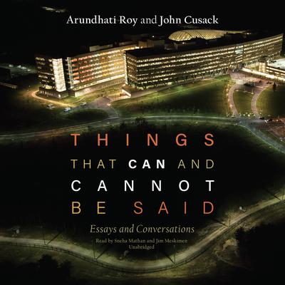 Things That Can and Cannot Be Said: Essays and Conversations Audiobook, by Arundhati Roy