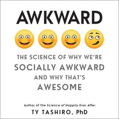 Awkward: The Science of Why Were Socially Awkward and Why Thats Awesome Audiobook, by Ty Tashiro