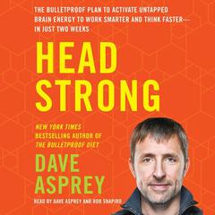 Head Strong: The Bulletproof Plan to Activate Untapped Brain Energy to Work Smarter and Think Faster-in Just Two Weeks Audiobook, by Dave Asprey