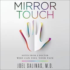Mirror Touch: Notes from a Doctor Who Can Feel Your Pain Audiobook, by Joel Salinas