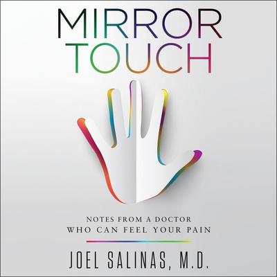 Mirror Touch: Notes from a Doctor Who Can Feel Your Pain Audiobook, by Joel Salinas