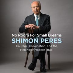 No Room for Small Dreams: Courage, Imagination, and the Making of Modern Israel Audiobook, by Shimon Peres