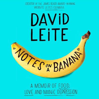 Notes on a Banana: A Memoir of Food, Love, and Manic Depression Audiobook, by David Leite