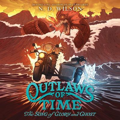 Outlaws of Time #2: The Song of Glory and Ghost Audiobook, by N. D. Wilson