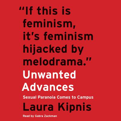Unwanted Advances: Sexual Paranoia Comes to Campus Audiobook, by Laura Kipnis