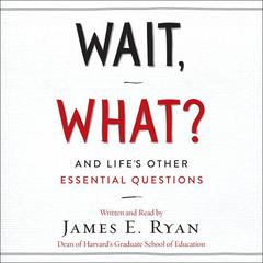 Wait, What?: And Lifes Other Essential Questions Audiobook, by James E. Ryan