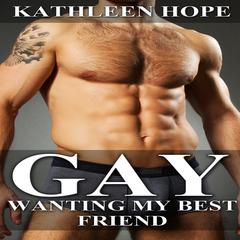 Gay: Wanting My Best Friend Audiobook, by Kathleen Hope