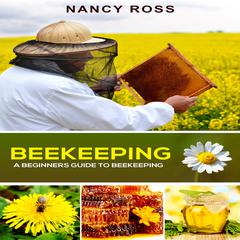 Beekeeping: A Beginners Guide To Beekeeping Audiobook, by Nancy Ross