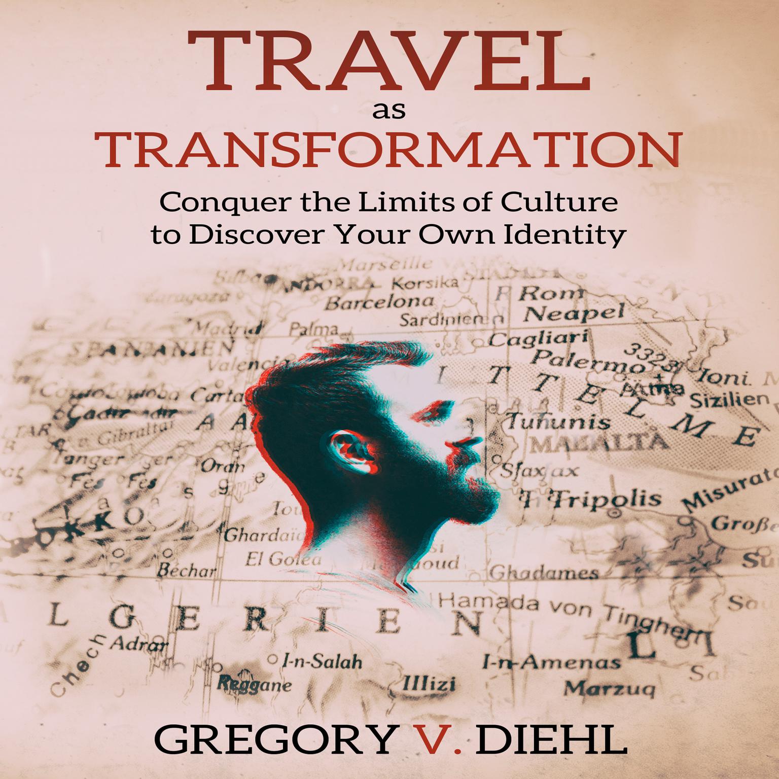 Travel As Transformation: Conquer the Limits of Culture to Discover Your Own Identity Audiobook, by Gregory V. Diehl