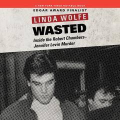 Wasted: Inside the Robert Chambers-Jennifer Levin Murder Audiobook, by Linda Wolfe
