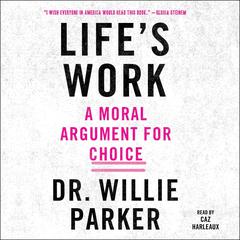 Lifes Work: A Moral Argument for Choice Audiobook, by Willie Parker