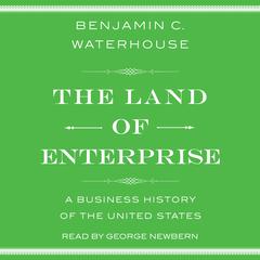 The Land of Enterprise: A Business History of the United States Audiobook, by Benjamin C.  Waterhouse