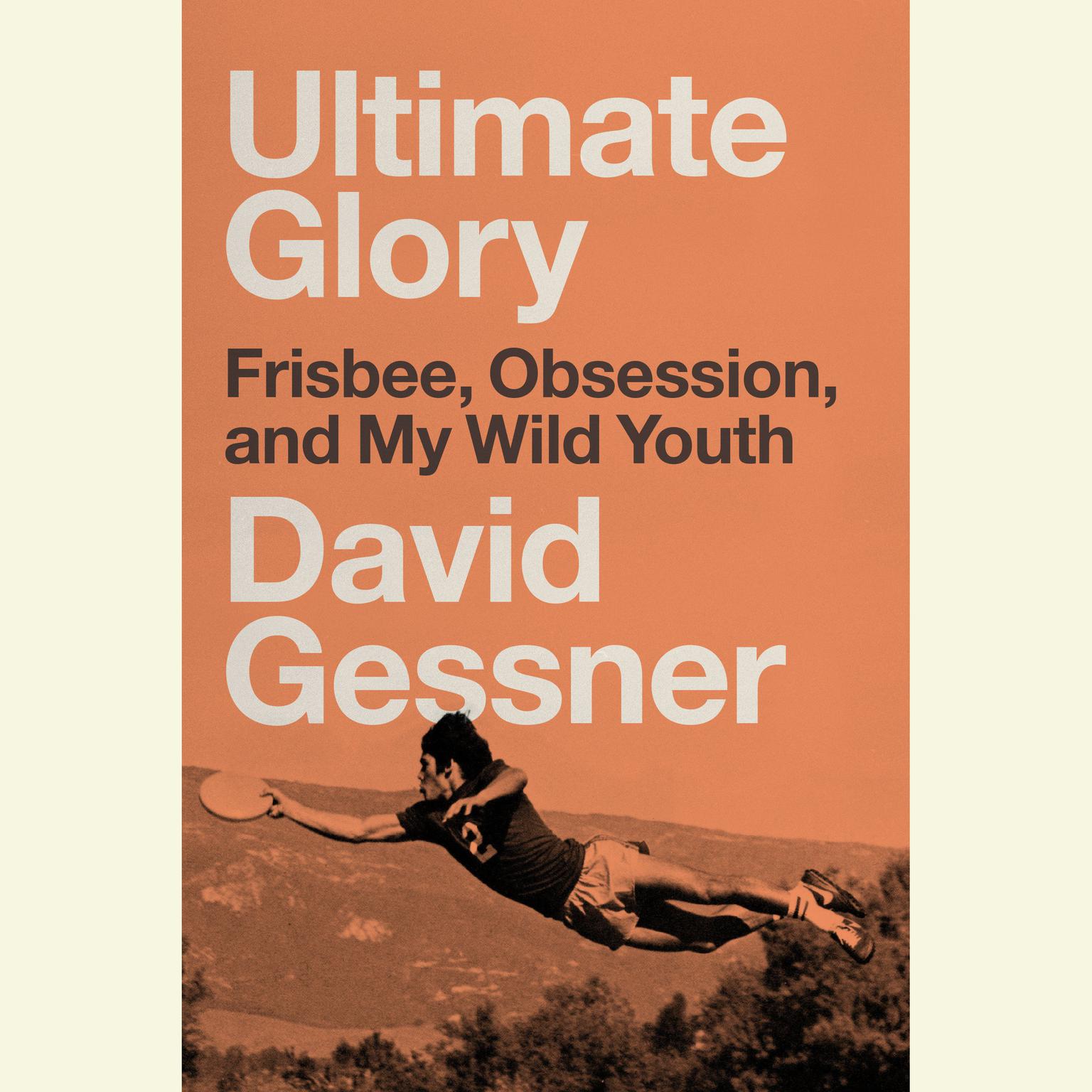 Ultimate Glory: Frisbee, Obsession, and My Wild Youth Audiobook, by David Gessner