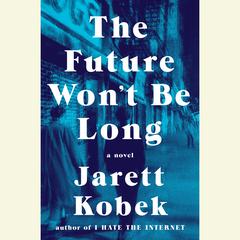 The Future Wont Be Long: A Novel Audiobook, by Jarett Kobek
