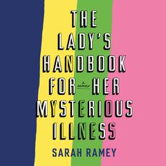 The Ladys Handbook for Her Mysterious Illness: A Memoir Audiobook, by Sarah Ramey