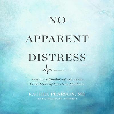 No Apparent Distress: A Doctor’s Coming-of-Age on the Front Lines of American Medicine Audiobook, by Rachel Pearson