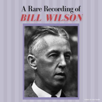 A Rare Recording of Bill Wilson Audiobook, by Bill Wilson