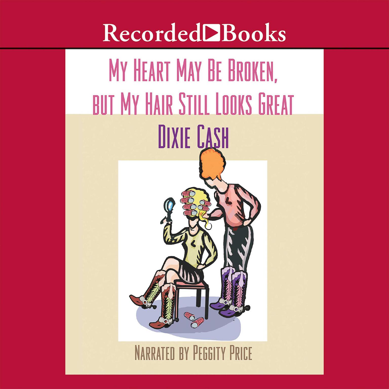 My Heart May Be Broken, but My Hair Still Looks Great Audiobook, by Dixie Cash