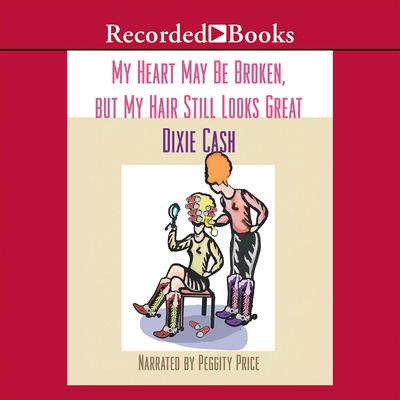 My Heart May Be Broken, but My Hair Still Looks Great Audiobook, by Dixie Cash