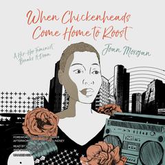 When Chickenheads Come Home to Roost: A Hip-Hop Feminist Breaks It Down Audiobook, by Joan Morgan