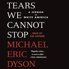 Tears We Cannot Stop: A Sermon to White America Audiobook, by 