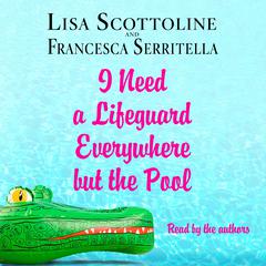 I Need a Lifeguard Everywhere but the Pool Audiobook, by Lisa Scottoline