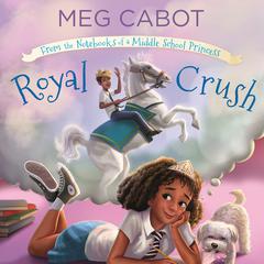 Royal Crush: From the Notebooks of a Middle School Princess Audiobook, by Meg Cabot