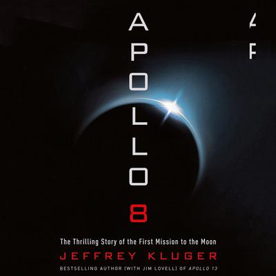 Apollo 8: The Thrilling Story of the First Mission to the Moon Audiobook, by Jeffrey Kluger