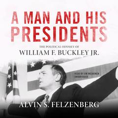 A Man and His Presidents: The Political Odyssey of William F. Buckley Jr. Audiobook, by Alvin S. Felzenberg
