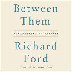 Between Them: Remembering My Parents Audiobook, by Richard Ford