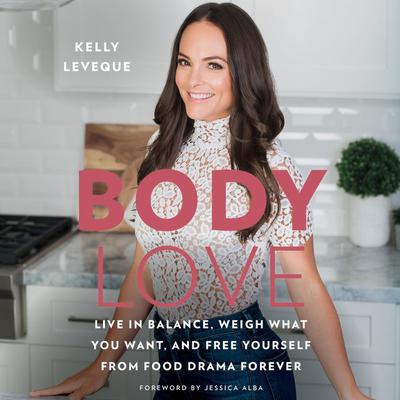 Body Love: Live in Balance, Weigh What You Want, and Free Yourself from Food Drama Forever Audiobook, by Kelly LeVeque