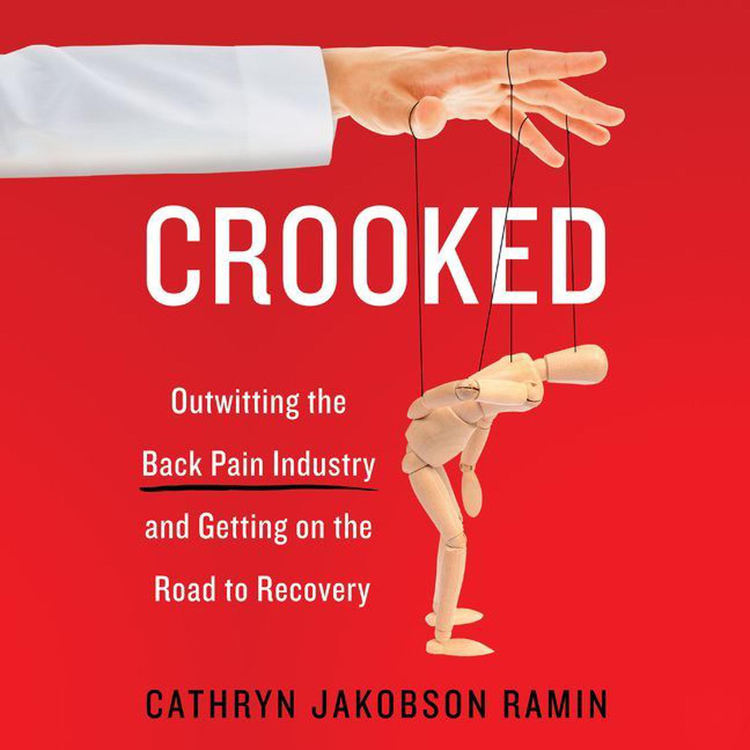 Crooked: Outwitting the Back Pain Industry and Getting on the Road to Recovery Audiobook, by Cathryn Jakobson Ramin