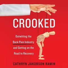 Crooked: Outwitting the Back Pain Industry and Getting on the Road to Recovery Audiobook, by Cathryn Jakobson Ramin
