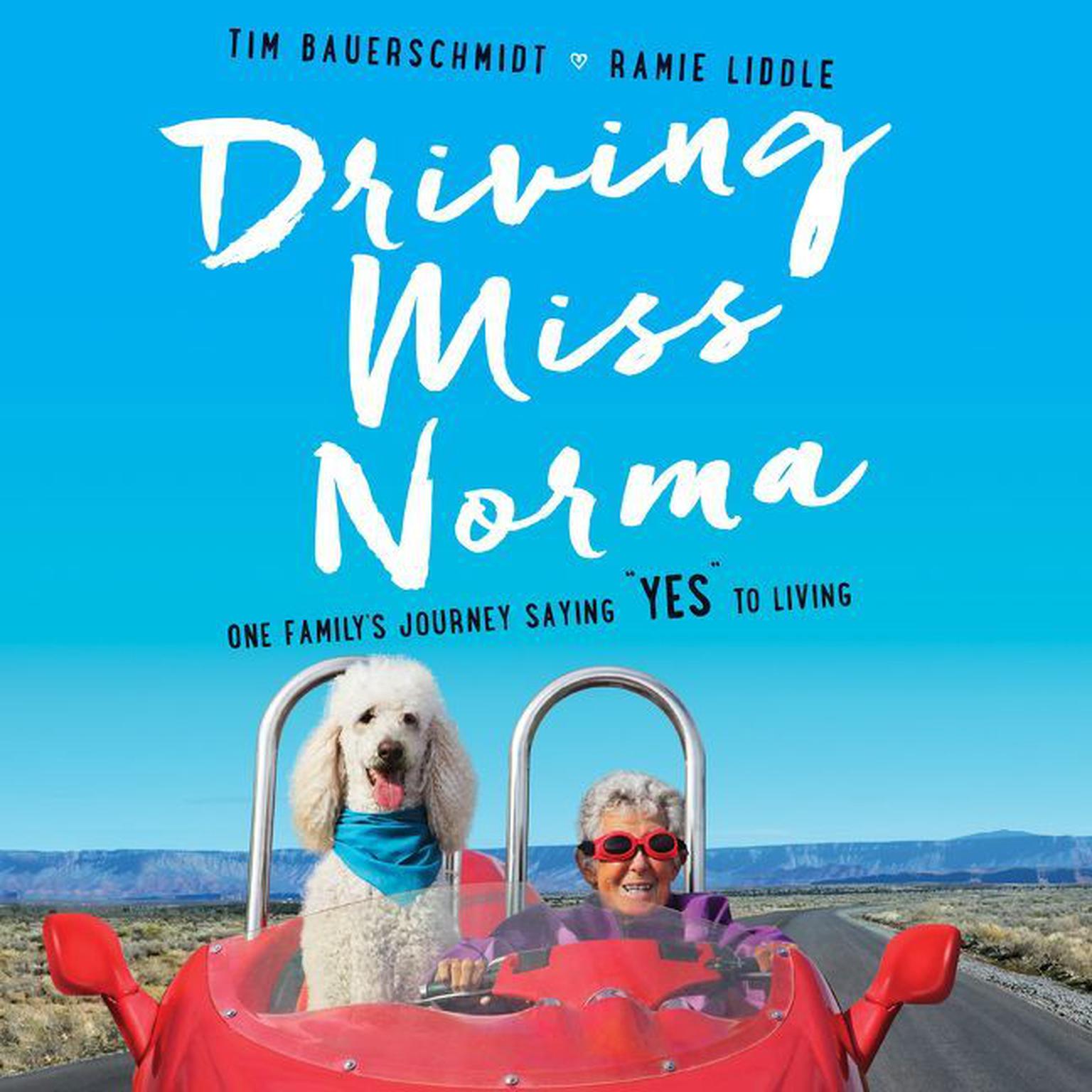 Driving Miss Norma: One Familys Journey Saying Yes to Living Audiobook, by Tim Bauerschmidt