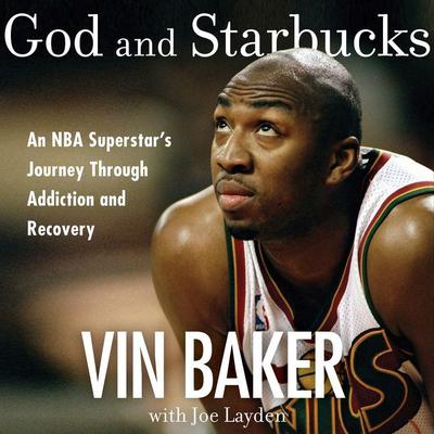 God and Starbucks: An NBA Superstars Journey Through Addiction and Recovery Audiobook, by Vin Baker