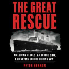 The Great Rescue: American Heroes, an Iconic Ship, and the Race to Save Europe in WWI Audiobook, by Peter Hernon