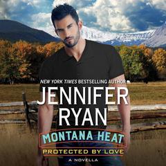 Montana Heat: Protected by Love: A Novella Audiobook, by Jennifer Ryan