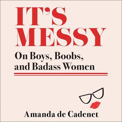 Its Messy: On Boys, Boobs, and Badass Women Audiobook, by Amanda de Cadenet