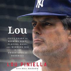 Lou: Fifty Years of Kicking Dirt, Playing Hard, and Winning Big in the Sweet Spot of Baseball Audiobook, by Lou Piniella, Bill Madden