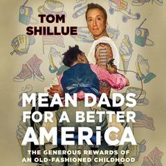 Mean Dads for a Better America: The Generous Rewards of an Old-Fashioned Childhood Audiobook, by Tom Shillue