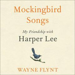 Mockingbird Songs: My Friendship with Harper Lee Audiobook, by Wayne Flynt