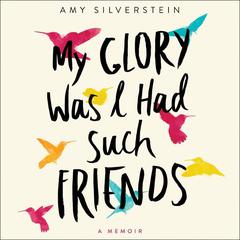 My Glory Was I Had Such Friends: A Memoir Audiobook, by Amy Silverstein