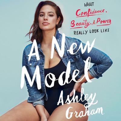 A New Model: What Confidence, Beauty, and Power Really Look Like Audiobook, by Ashley Graham