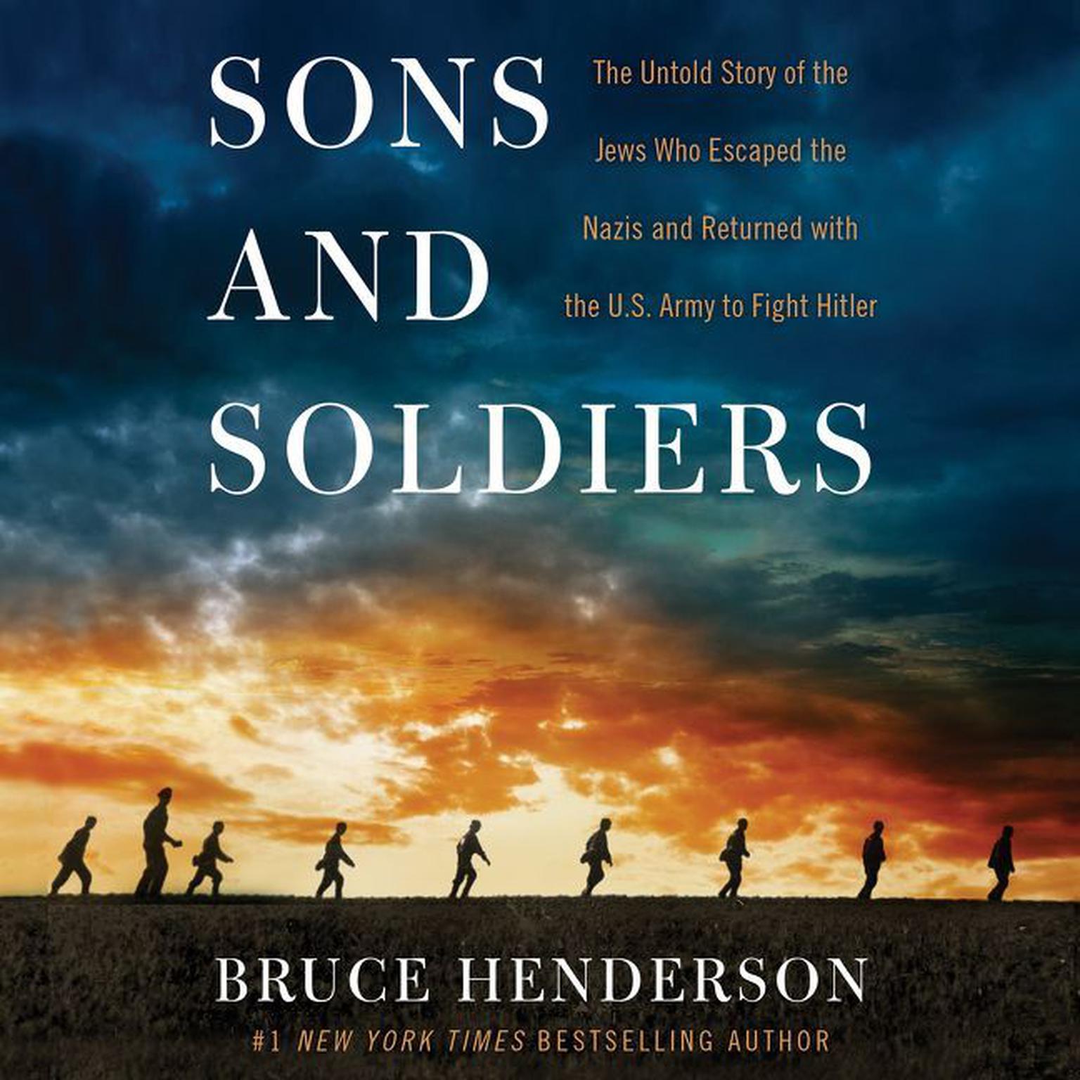 Sons and Soldiers: The Untold Story of the Jews Who Escaped the Nazis and Returned With the U.S. Army to Fight Hitler Audiobook, by Bruce Henderson