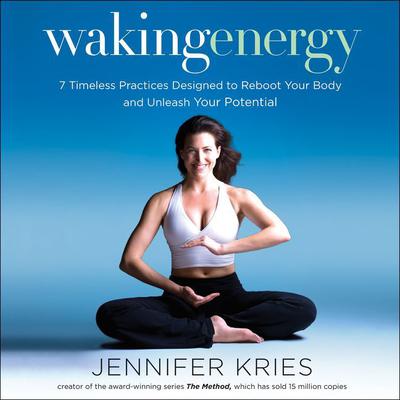 Waking Energy: 7 Timeless Practices Designed to Reboot Your Body and Unleash Your Potential Audiobook, by Jennifer Kries