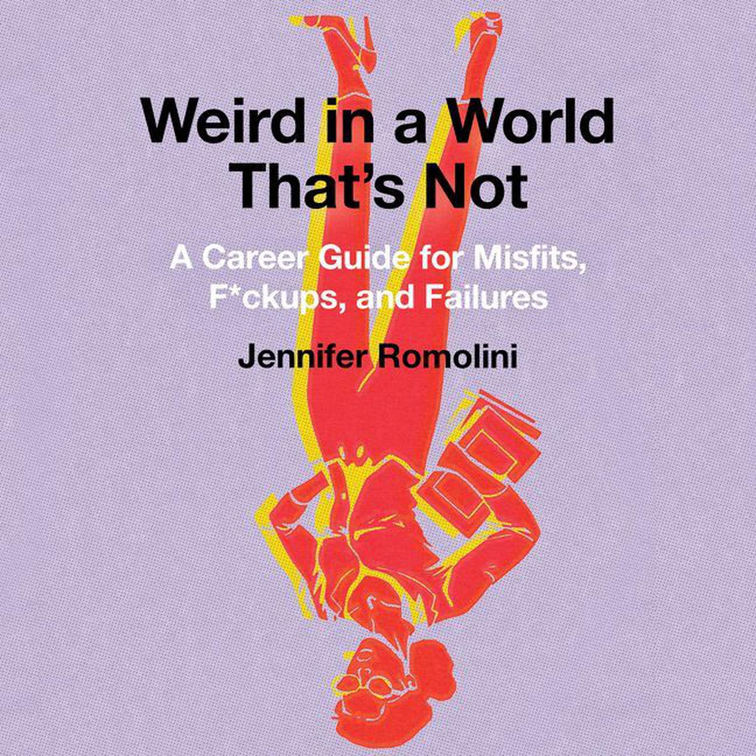 Weird in a World Thats Not: A Career Guide for Misfits, F*ckups, and Failures Audiobook, by Jennifer Romolini