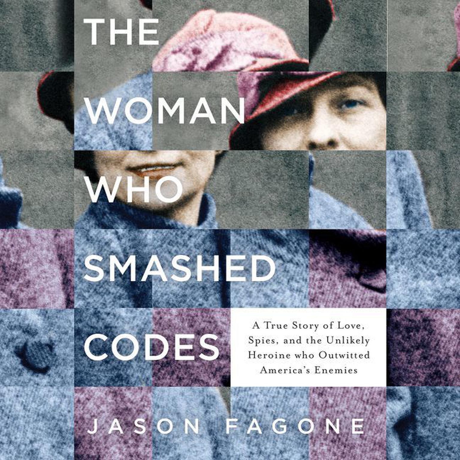 The Woman Who Smashed Codes: A True Story of Love, Spies, and the Unlikely Heroine who Outwitted Americas Enemies Audiobook, by Jason Fagone