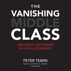 The Vanishing Middle Class: Prejudice and Power in a Dual Economy Audiobook, by Peter Temin